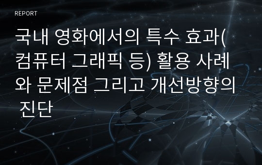 국내 영화에서의 특수 효과(컴퓨터 그래픽 등) 활용 사례와 문제점 그리고 개선방향의 진단