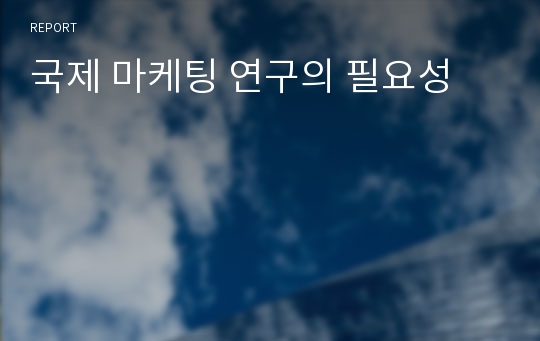 국제 마케팅 연구의 필요성