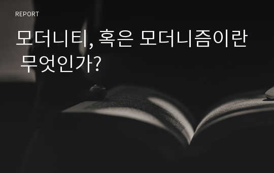 모더니티, 혹은 모더니즘이란 무엇인가?