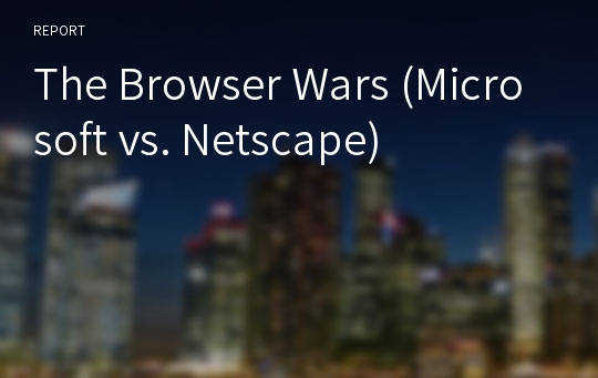 The Browser Wars (Microsoft vs. Netscape)