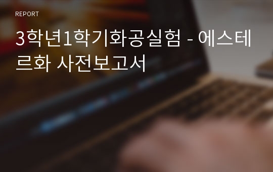 3학년1학기화공실험 - 에스테르화 사전보고서