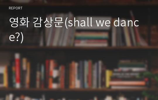 영화 감상문(shall we dance?)