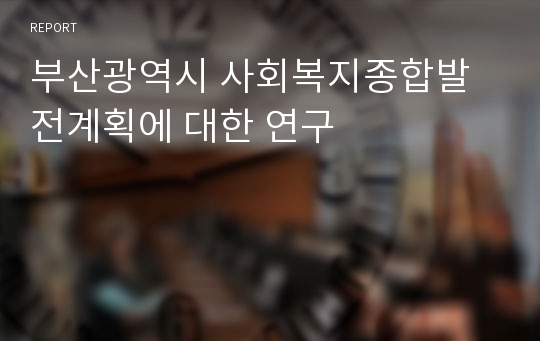 부산광역시 사회복지종합발전계획에 대한 연구