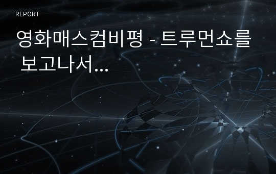 영화매스컴비평 - 트루먼쇼를 보고나서...