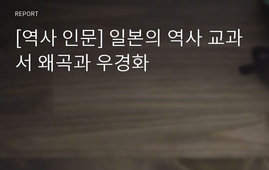 [역사 인문] 일본의 역사 교과서 왜곡과 우경화