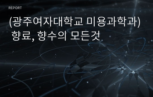 (광주여자대학교 미용과학과) 향료, 향수의 모든것