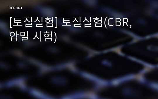 [토질실험] 토질실험(CBR, 압밀 시험)