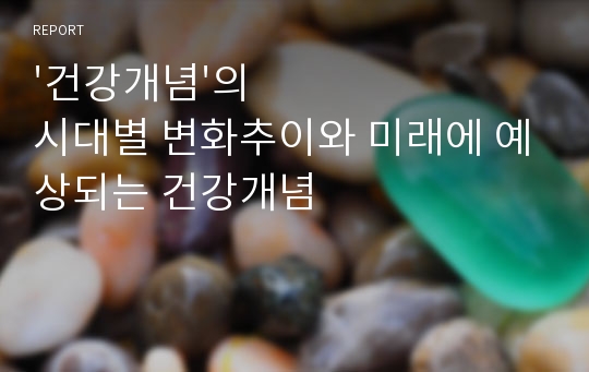 &#039;건강개념&#039;의 시대별 변화추이와 미래에 예상되는 건강개념