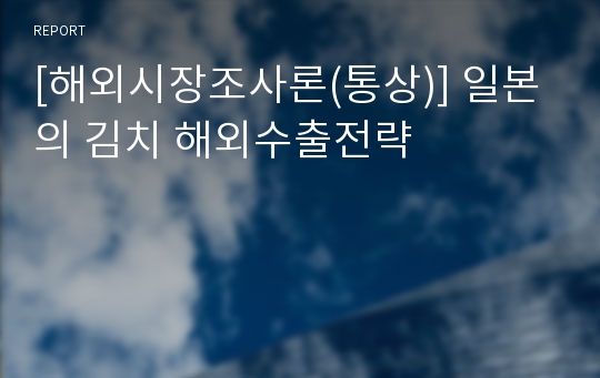 [해외시장조사론(통상)] 일본의 김치 해외수출전략