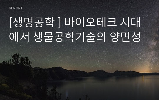 [생명공학 ] 바이오테크 시대에서 생물공학기술의 양면성