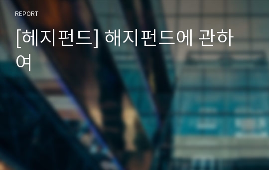 [헤지펀드] 해지펀드에 관하여