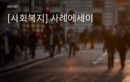 [사회복지] 사례에세이