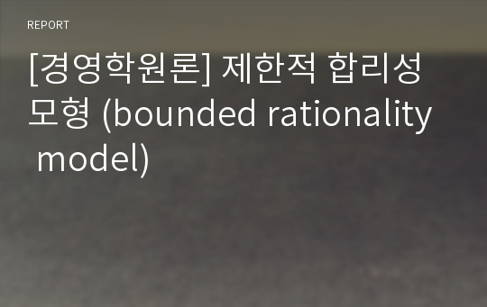 [경영학원론] 제한적 합리성 모형 (bounded rationality model)