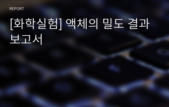 [화학실험] 액체의 밀도 결과보고서