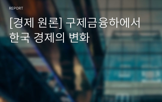 [경제 원론] 구제금융하에서 한국 경제의 변화