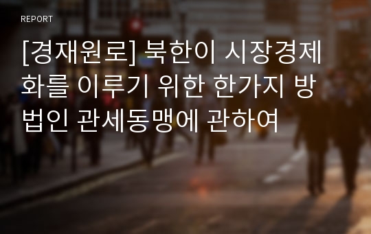 [경재원로] 북한이 시장경제화를 이루기 위한 한가지 방법인 관세동맹에 관하여