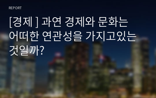 [경제 ] 과연 경제와 문화는 어떠한 연관성을 가지고있는 것일까?