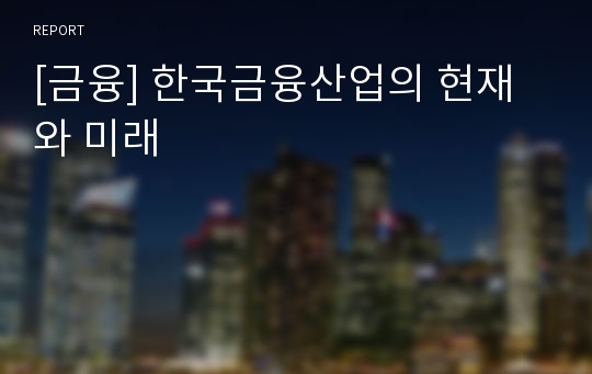 [금융] 한국금융산업의 현재와 미래