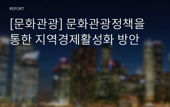 [문화관광] 문화관광정책을 통한 지역경제활성화 방안