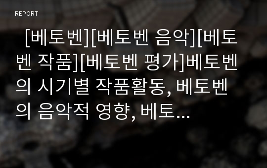   [베토벤][베토벤 음악][베토벤 작품][베토벤 평가]베토벤의 시기별 작품활동, 베토벤의 음악적 영향, 베토벤의 대표적 작품, 베토벤과 극장음악, 베토벤 평가 분석(베토벤, 베토벤 음악, 베토벤 작품, 베토벤 평가)