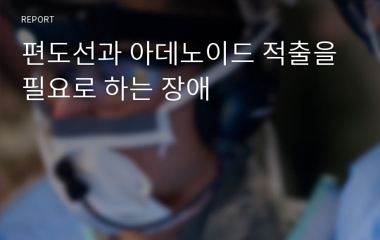 편도선과 아데노이드 적출을 필요로 하는 장애