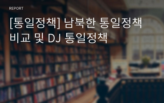 [통일정책] 남북한 통일정책 비교 및 DJ 통일정책