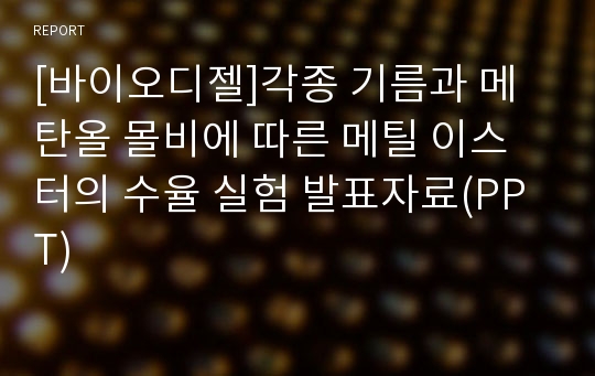 [바이오디젤]각종 기름과 메탄올 몰비에 따른 메틸 이스터의 수율 실험 발표자료(PPT)