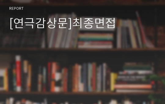 [연극감상문]최종면접