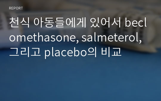 천식 아동들에게 있어서 beclomethasone, salmeterol, 그리고 placebo의 비교