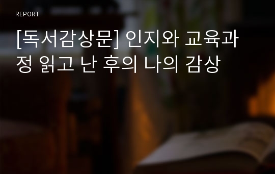 [독서감상문] 인지와 교육과정 읽고 난 후의 나의 감상