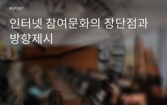 인터넷 참여문화의 장단점과 방향제시