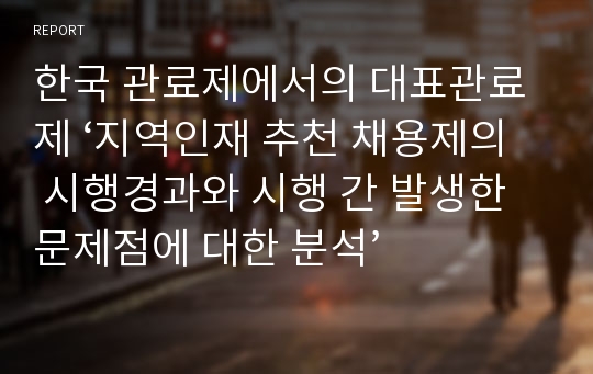 한국 관료제에서의 대표관료제 ‘지역인재 추천 채용제의 시행경과와 시행 간 발생한 문제점에 대한 분석’