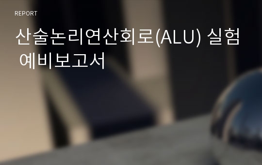 산술논리연산회로(ALU) 실험 예비보고서