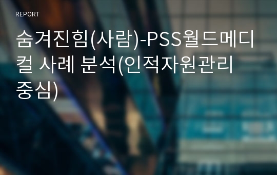 숨겨진힘(사람)-PSS월드메디컬 사례 분석(인적자원관리 중심)