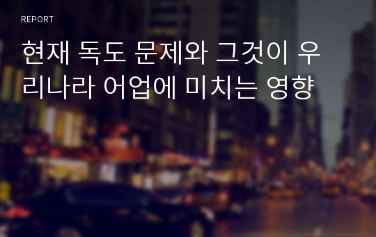 현재 독도 문제와 그것이 우리나라 어업에 미치는 영향