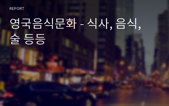 영국음식문화 - 식사, 음식, 술 등등