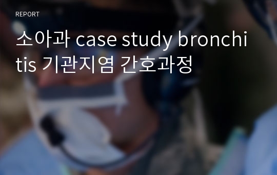 소아과 case study bronchitis 기관지염 간호과정