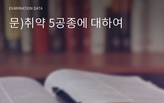 문)취약 5공종에 대하여