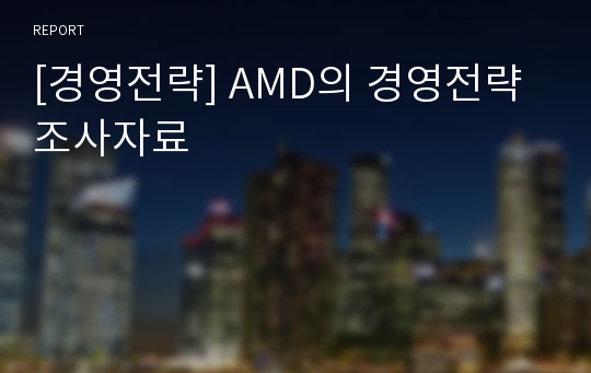 [경영전략] AMD의 경영전략 조사자료