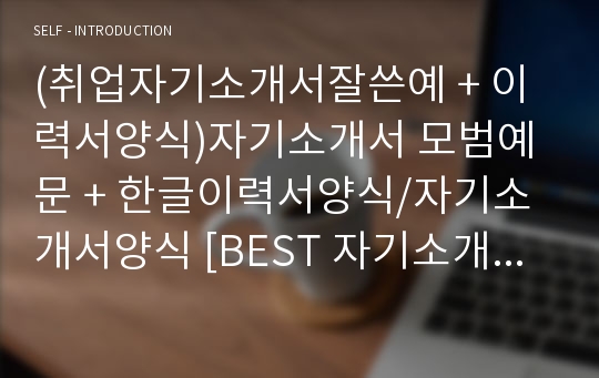 (취업자기소개서잘쓴예 + 이력서양식)자기소개서 모범예문 + 한글이력서양식/자기소개서양식 [BEST 자기소개서잘쓴예문/합격샘플/이력서양식 자기소개서양식 다운]