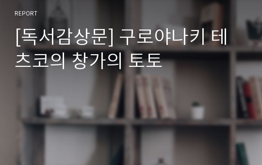 [독서감상문] 구로야나키 테츠코의 창가의 토토