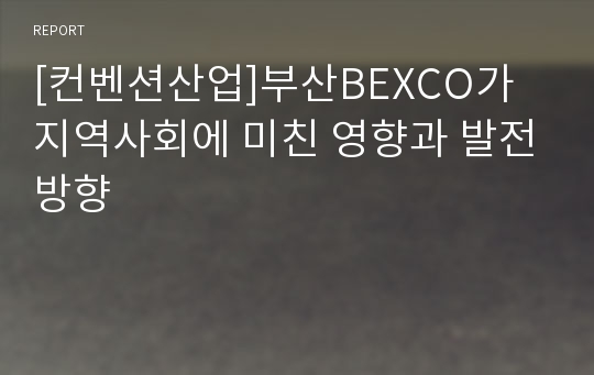 [컨벤션산업]부산BEXCO가 지역사회에 미친 영향과 발전방향