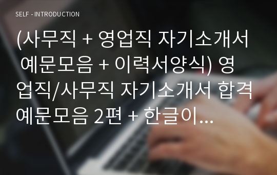 (사무직 + 영업직 자기소개서 예문모음 + 이력서양식) 영업직/사무직 자기소개서 합격예문모음 2편 + 한글이력서양식/자소서양식 [창의적인 자기소개서/자기소개서 잘쓴예/자기소개서예문모음]