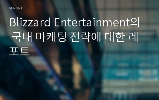 Blizzard Entertainment의 국내 마케팅 전략에 대한 레포트