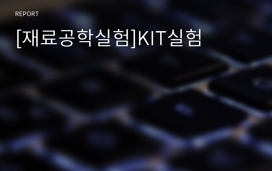 [재료공학실험]KIT실험