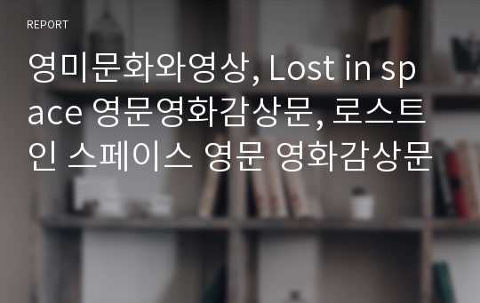 영미문화와영상, Lost in space 영문영화감상문, 로스트 인 스페이스 영문 영화감상문