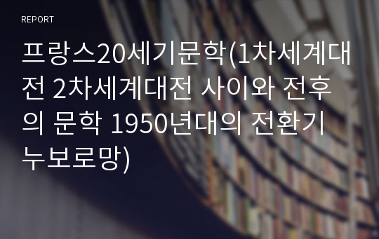 프랑스20세기문학(1차세계대전 2차세계대전 사이와 전후의 문학 1950년대의 전환기 누보로망)