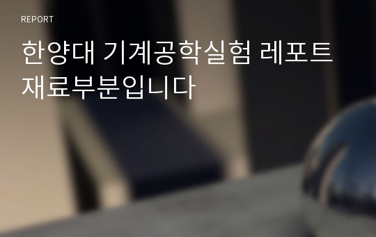 한양대 기계공학실험 레포트 재료부분입니다