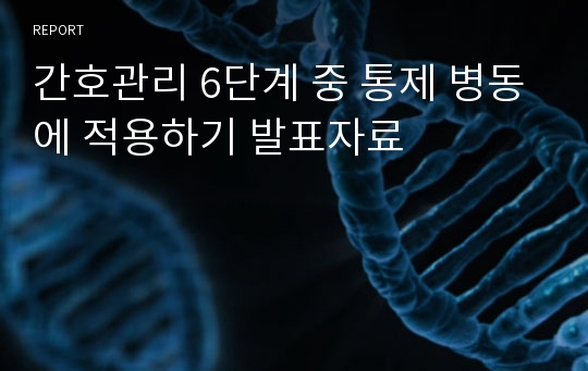 간호관리 6단계 중 통제 병동에 적용하기 발표자료