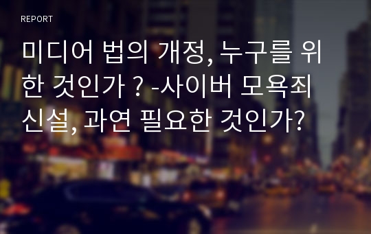 미디어 법의 개정, 누구를 위한 것인가 ? -사이버 모욕죄 신설, 과연 필요한 것인가?